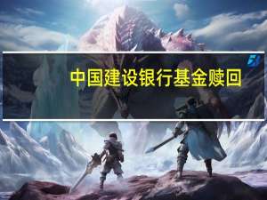 中国建设银行基金赎回（建设银行的基金如何赎回）