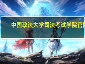中国政法大学司法考试学院官网（中国政法大学司法考试学院）