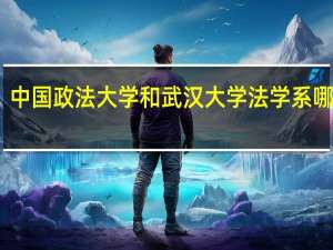 中国政法大学和武汉大学法学系哪家强