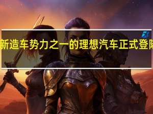 中国新造车势力之一的理想汽车正式登陆纳斯达克
