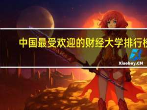 中国最受欢迎的财经大学排行榜