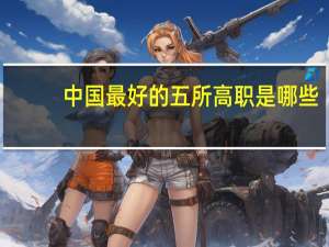 中国最好的五所高职是哪些