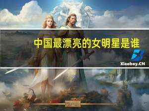 中国最漂亮的女明星是谁（中国最漂亮的女明星）