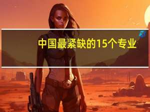 中国最紧缺的15个专业