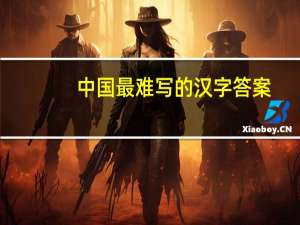 中国最难写的汉字 答案（中国最难写的汉字）
