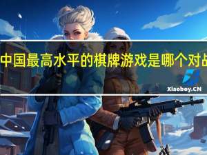 中国最高水平的棋牌游戏是哪个对战平台？