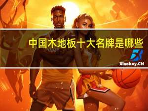 中国木地板十大名牌是哪些