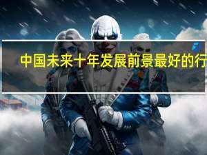 中国未来十年发展前景最好的行业