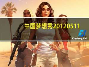 中国梦想秀20120511（关于中国梦想秀20120511的介绍）