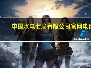 中国水电七局有限公司官网电话（中国水电七局有限公司官网）