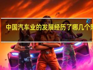中国汽车业的发展经历了哪几个阶段？