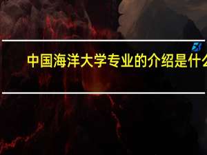 中国海洋大学专业的介绍是什么
