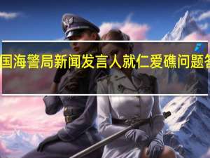 中国海警局新闻发言人就仁爱礁问题答记者问