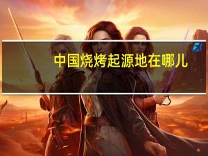 中国烧烤起源地在哪儿