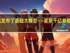 中国电信发布了基础大模型——星辰千亿参数的语义大模型