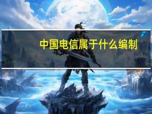 中国电信属于什么编制