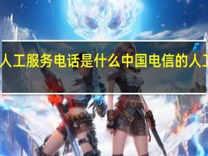 中国电信的人工服务电话是什么 中国电信的人工服务电话是多少
