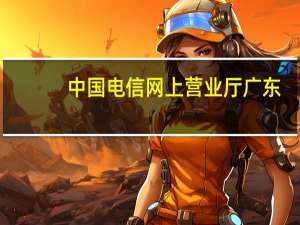 中国电信网上营业厅 广东（中国电信广东网上营业厅官网）