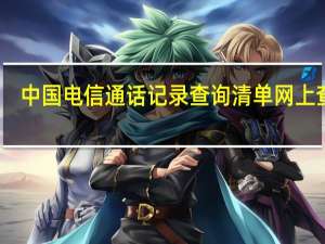 中国电信通话记录查询清单网上查询（电信通话记录网上查询）