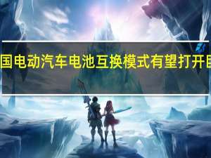 中国电动汽车电池互换模式有望打开巨大市场