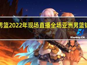 中国男篮2022年现场直播全场 亚洲男篮锦标赛2022
