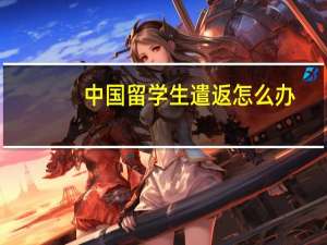 中国留学生遣返怎么办