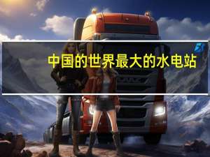 中国的世界最大的水电站