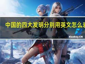 中国的四大发明分别用英文怎么表达