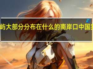 中国的岛屿大部分分布在什么的南岸口 中国实控岛屿分布图