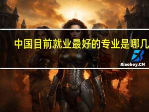 中国目前就业最好的专业是哪几个