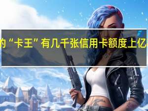 中国真正的“卡王”有几千张信用卡额度上亿积分可以换汽车