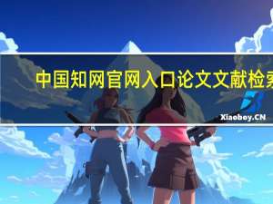 中国知网官网入口论文文献检索（中国知网检索式怎么写）