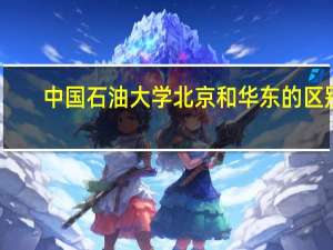 中国石油大学北京和华东的区别