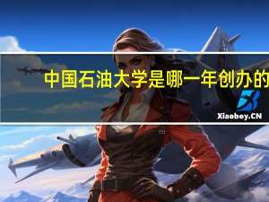 中国石油大学是哪一年创办的