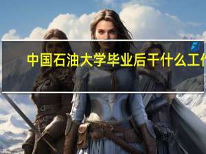 中国石油大学毕业后干什么工作