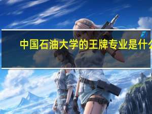 中国石油大学的王牌专业是什么