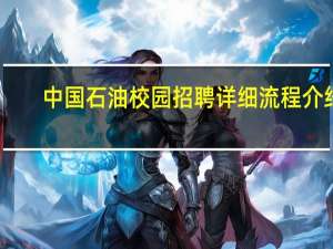 中国石油校园招聘详细流程介绍