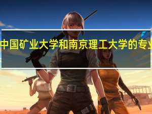 中国矿业大学和南京理工大学的专业对比