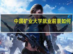 中国矿业大学就业前景如何