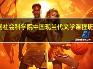 中国社会科学院中国现当代文学课程班课程设置