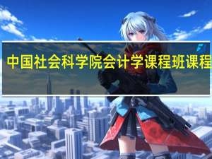 中国社会科学院会计学课程班课程设置
