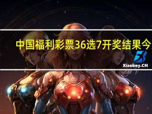 中国福利彩票36选7开奖结果今天（中国福利彩票36选7开奖结果）