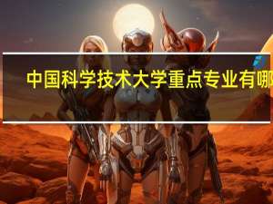 中国科学技术大学重点专业有哪些