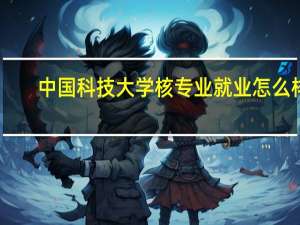 中国科技大学核专业就业怎么样