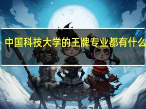 中国科技大学的王牌专业都有什么样的
