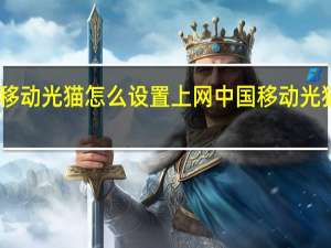 中国移动光猫怎么设置上网 中国移动光猫怎么设置