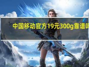 中国移动官方19元300g靠谱吗