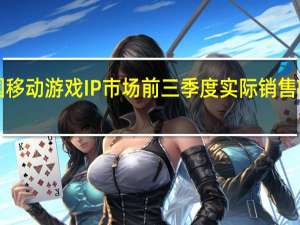 中国移动游戏IP市场前三季度实际销售收入1322.06亿元 国产IP产品流水占比升至60%