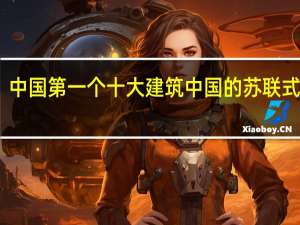中国第一个十大建筑 中国的苏联式建筑