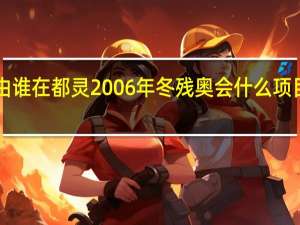中国第一枚雪上项目金牌 由谁在都灵2006年冬残奥会什么项目中斩获 2006冬奥会奖牌榜排名